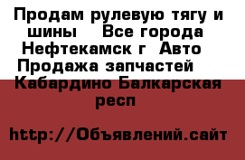 Продам рулевую тягу и шины. - Все города, Нефтекамск г. Авто » Продажа запчастей   . Кабардино-Балкарская респ.